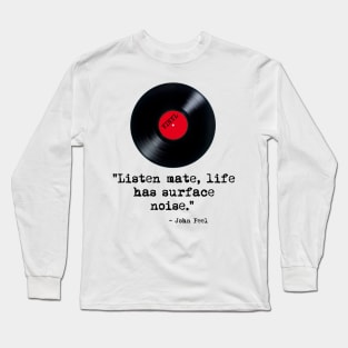 "Listen Mate, Life Has Surface Noise" Peel Quote Long Sleeve T-Shirt